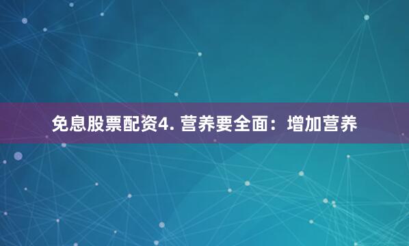 免息股票配资4. 营养要全面：增加营养