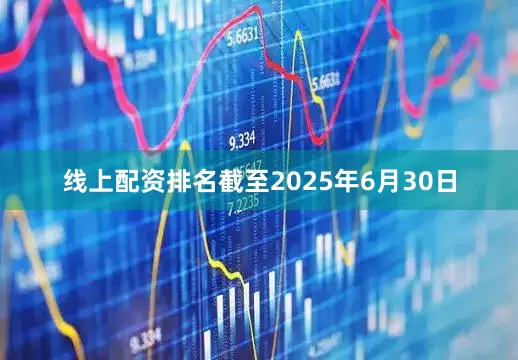 线上配资排名截至2025年6月30日