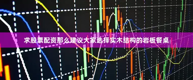求股票配资那么建议大家选择实木结构的岩板餐桌